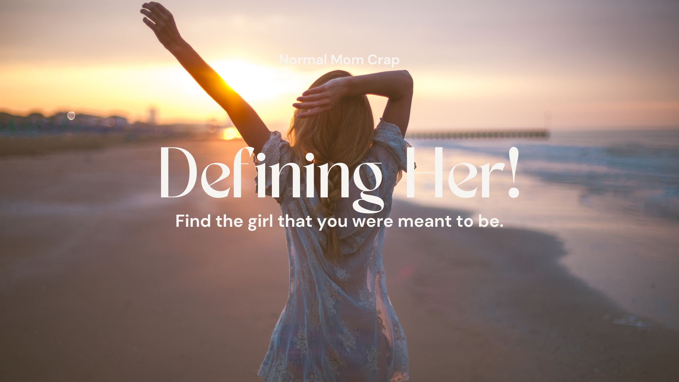 Defining Her! Find the girl you were meant to be.