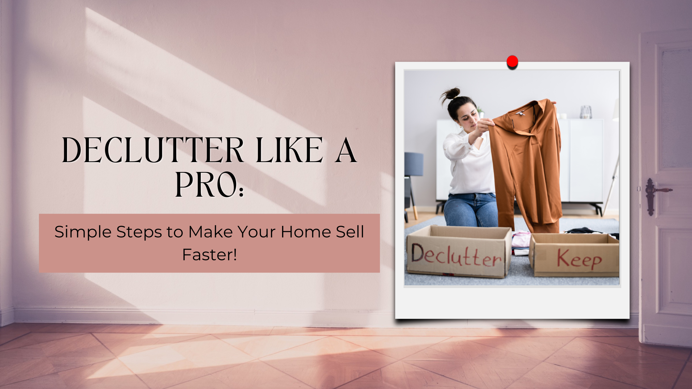 Declutter Like a Pro: Simple Steps to Make Your Home Sell Faster